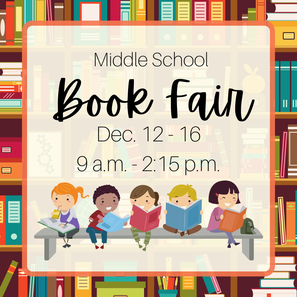 middle school book fair December 12 to 16 from 9 a.m. to 2:15 p.m.
