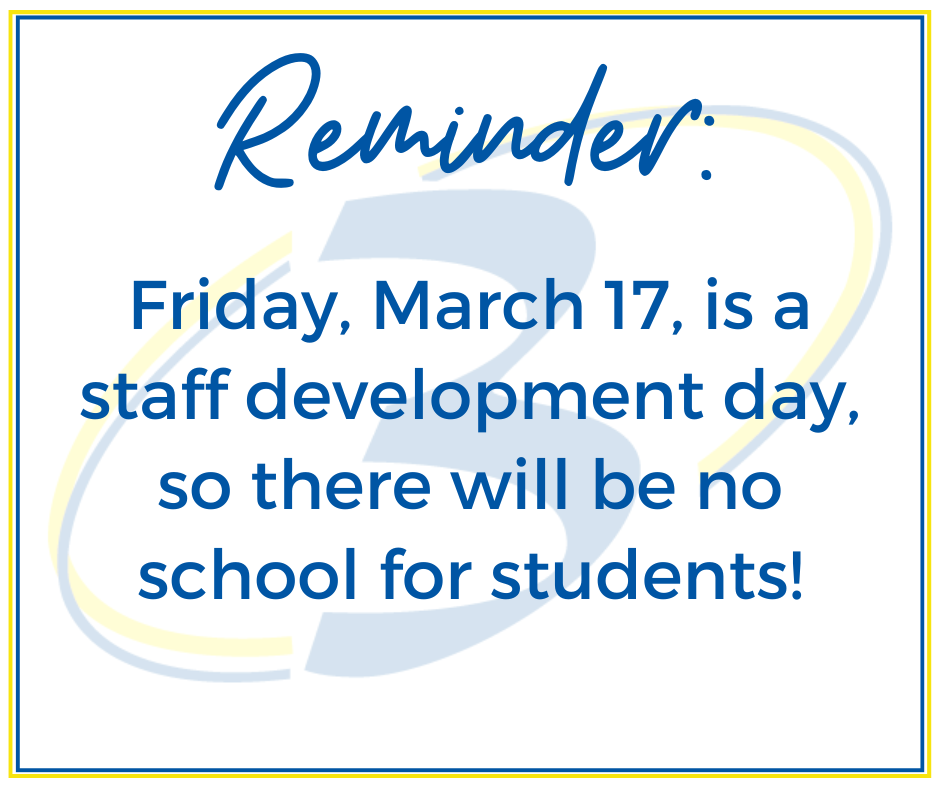 Reminder: Friday, March 17, is a staff development day, so there will be no school for students!